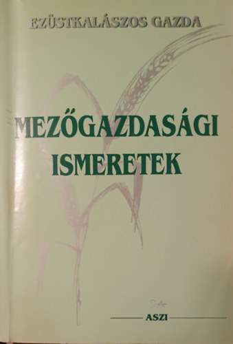 Dmtr-Egyed-Keszei-Maknics-Szab-Kozr - Mezgazdasgi ismeretek (Az ezstkalszos gazda kpzs tanknyve)