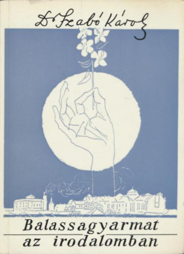 Dr. Szab� K�roly - Balassagyarmat az irodalomban