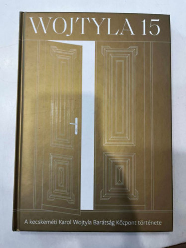 Borzk Tibor - Wojtyla 15 - Csoda s misszi (A kecskemti Karol Wojtyla Bartsg Kzpont trtnete)
