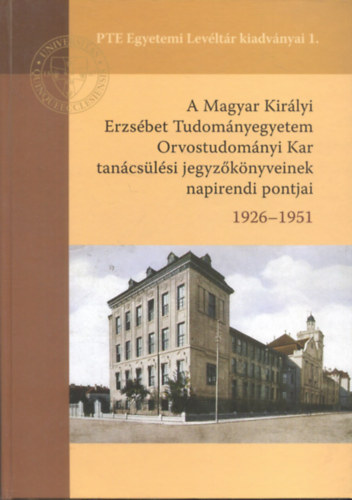 A Magyar Kir�lyi Erzs�bet Tudom�nyegyetem Orvostudom�nyi Kar tan�cs�l�si jegyz�k�nyveinek napirendi pontjai 1926-1951