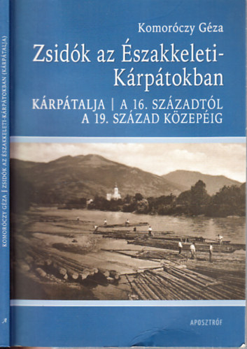 Komoróczy Géza - Zsidók az Északkeleti-Kárpátokban (Kárpátalja a 16. századtól a 19. század közepéig)