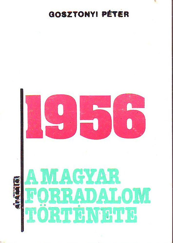 Gosztonyi P�ter - 1956 - A magyar forradalom t�rt�nete