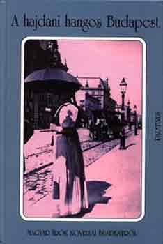 Erki Edit  (szerk.) - A hajdani hangos Budapest (magyar �r�k novell�i Budapestr�l)
