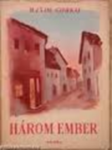 Makszim Gorkij - H�rom ember