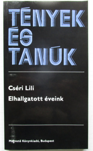 Cs�ri Lili - Elhallgatott �veink (T�nyek �s tan�k)