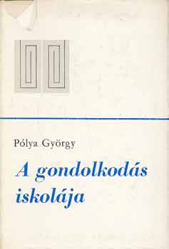 Pólya György - A gondolkodás iskolája: A matematika módszerei új megvilágításban