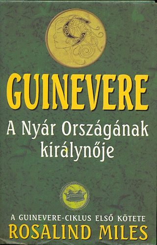 Rosalind Miles - Guinevere: A Nyr Orszgnak kirlynje