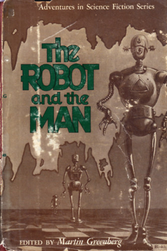 Bernard Wolfe, John S. Browning, A. E. van Vogt, H. H. Holmes, Lewis Padgett, Joseph E. Kelleam, Lester del Rey, Robert Moore Williams John D. MacDonald - The Robot and the Man