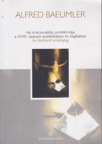 Alfred Baeumler - Az irracionalitás problémája a XVIII. századi esztétikában és logikában - Az ítélőerő kritikájáig