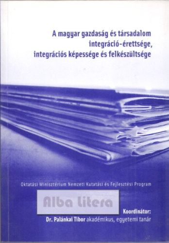 Dr. Palnkai Tibor - A magyar gazdasg s trsadalom integrci-rettsge, integrcis kpessge s felkszltsge