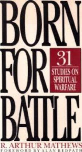 by R.ARTHUR MATHEWS (Author) - Born For Battle: 31 Studies on Spiritual Warfare
