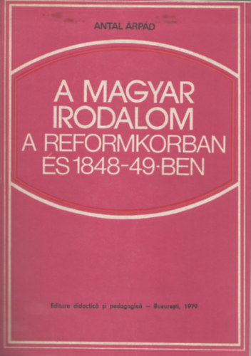 Antal Árpád - A Magyar Irodalom a reformkorban és 1848-49-ben