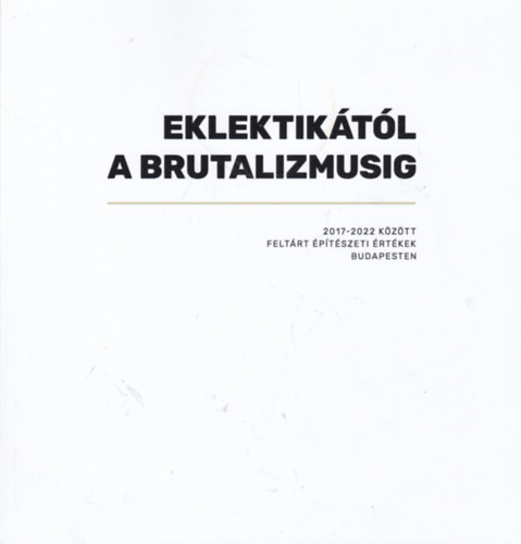 Eklektikától a brutalizmusig (2017-2022 között feltárt építészeti értékek Budapesten)