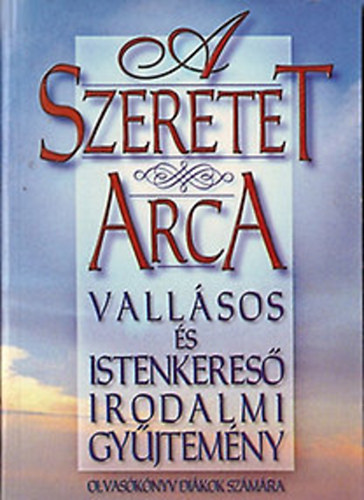 Csiffry Tams  (szerk.) - A szeretet arca-vallsos s istenkeres irodalmi gyjtemny