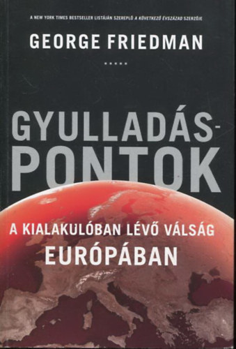 George Friedman - Gyulladáspontok - A kialakulóban lévő válság Európában