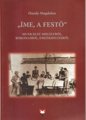 nody Magdolna - "me,a fest" - Munkcsy Mihlyrl, rokonairl, emlkhelyeirl