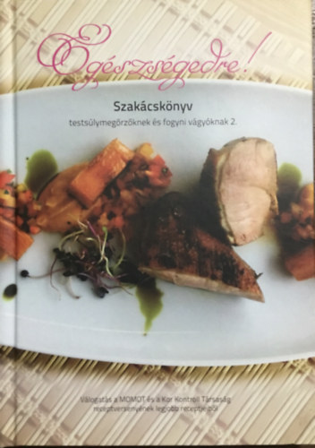 Eg�szs�gedre! - Szak�csk�nyv tests�lymeg�rz�knek �s fogyni v�gy�knak 2.