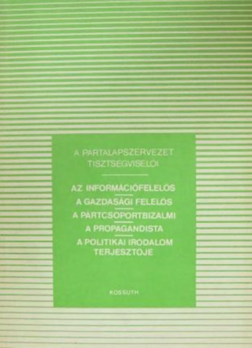 Dr. Szabó Péter, Dr. Kovács Imre, Kiricsi István, Pászti Györgyné, Dr. Farkas Gyula Németh János (Lektor), Dr. Látos István (Lektor) - A pártalapszervezet tisztségviselői - AZ INFORMÁCIÓFELELŐS/A GAZDASÁGI FELELŐS/A PÁRTCSOPORTBIZALMI/A PROPAGANDISTA/A POLITIKAI IRODALOM TERJESZTŐJE