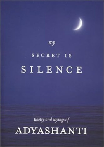 Adyashanti - My Secret Is Silence: Poetry and sayings of Adyashanti