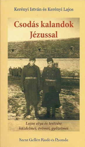 Kerényi István Kerényi Lajos - Csodás kalandok Jézussal - Lajos atya és testvére küzdelmei, örömei, győzelmei