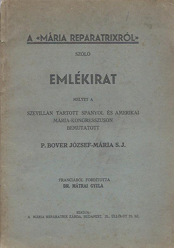 dr. Mátrai Gyula fordította - A Mária Reparatrixról szóló emlékirat melyet a szevillán tartott spanyol és amerikai Mária-kongresszuson bemutatott O. Bover József-Mária S.J.