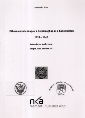 Hbors mindennapok a htorszgban s a hadszntren 1939-1945 tudomnyos konferencia Szeged, 2013. oktber 3-4.