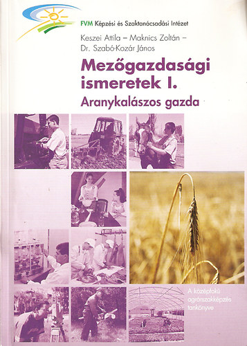 Keszei Attila - Maknics Zoltán - dr. Szabó-Kozár János - Mezőgazdasági ismeretek I. Aranykalászos gazda