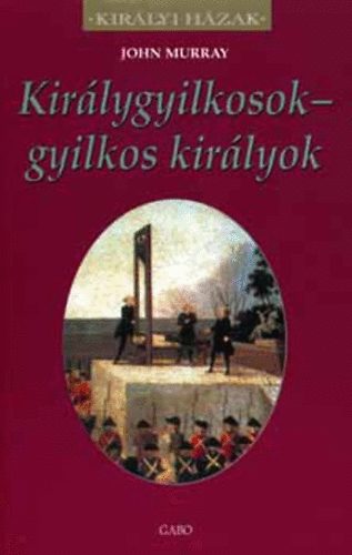 John Murray - Kir�lygyilkosok - gyilkos kir�lyok (Kir�lyi H�zak)