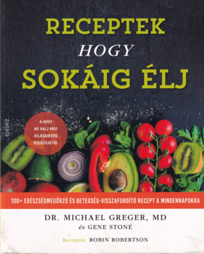 Gene Stone Michael Greger - Receptek hogy sokáig élj