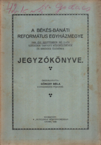 Gönczy Béla szerk. - A békési-bánáti református egyházmegye 1928. évi szeptember hó 11-én Szegeden tartott közgyülésének és birósági ülésének jegyzőkönyve