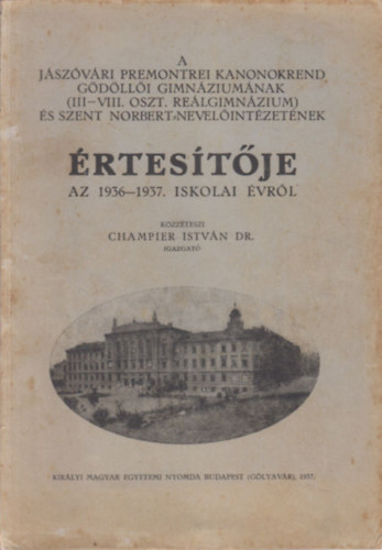 Champier István Dr. - A Jászóvári Premonrei Kanonokrend Gödöllői Gimnáziumának és Szent Norbert Nevelőintézetének értesítője az 1936-1937. iskolai évről