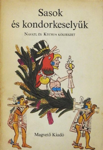 Válogatta: Simor András - Sasok és kondorkeselyűk - Navatl és kecsua költészet