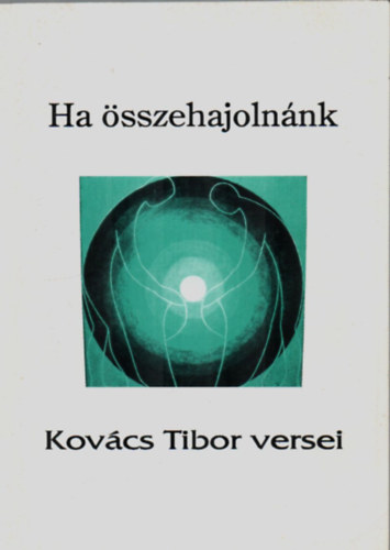 Dr. Szathm�ry S�ndor - Ha �sszehajoln�nk-Kov�cs Tibor versei.