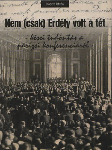 Koszta Istv�n - Nem (csak) Erd�ly volt a t�t - K�sei tud�s�t�s a p�rizsi konferenci�r�l