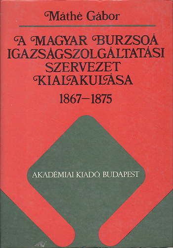 Mth Gbor - A magyar burzso igazsgszolgltatsi szervezet kialakulsa 1867-1875