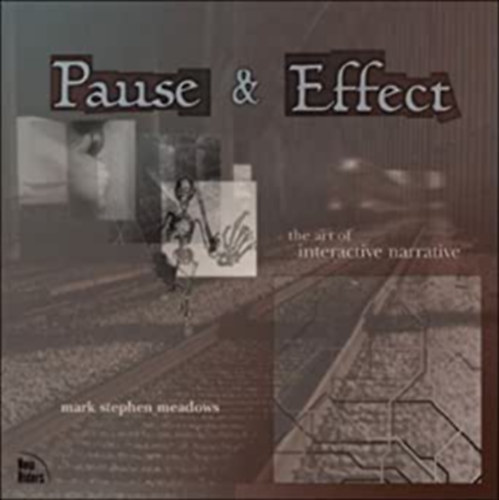 Mark Stephen Meadows - Pause & Effect - The Art of the Interactive Narrative