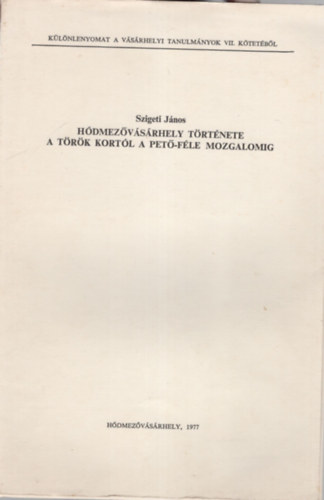 Szigeti Jnos - Hdmezvsrhely trtnete a trk kortl a Pet-fle mozgalomig - Klnlenyomat