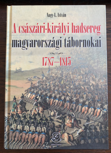 Nagy-L. Istvn - A csszri-kirlyi hadsereg magyarorszgi tbornokai, 1787-1815