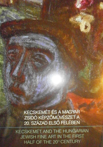 ifj. Gyergydesz Lszl - Kecskemt s a magyar zsid kpzmvszet a 20. szzad els felben - Kecskemt and the hungarian jewish fine art in the first half of the 20th century