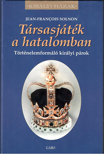 Jean-Francois Solnon - Trsasjtk a hatalomban - Trtnelemforml kirlyi prok