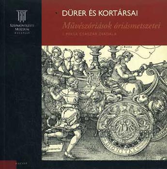 Drer s kortrsai - Mvszrisok rismetszetei. I. Miksa csszr diadala / Drer und seine Zeigenossen. Riesenholzschnitte hervorragender Knstler der Triumph Kaiser Maximilians I.