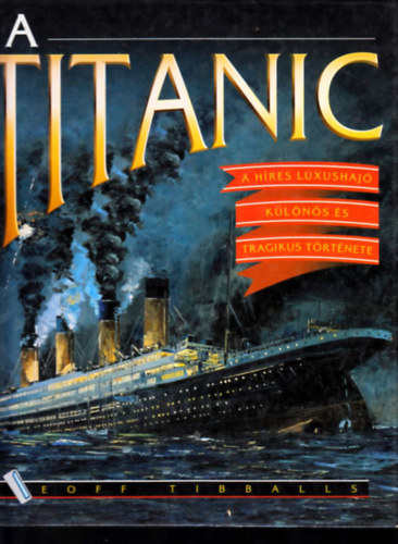 Geoff Tibballs - A Titanic: A hres luxushaj klns s tragikus trtnete