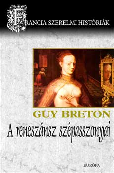 Guy Breton - A renesznsz szpasszonyai (Francia szerelmi histrik 2.)