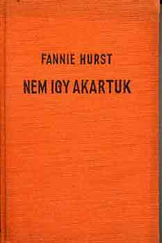 Fannie Hurst - Nem �gy akartuk