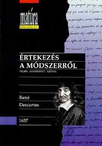 René Descartes - Értekezés a módszerről - Teljes, gondozott szöveg (Matúra Bölcselet)