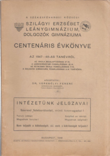Dr. Vereb�lyi Ferenc  (szerk.) - A Sz�kesf�v�rosi K�zs�gi Szil�gyi Erzs�bet Le�nygimn�zium, dolgoz�k gimn�ziuma centen�ris �vk�nyve az 1947-48-as tan�vr�l