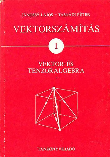 Jnossy L.-Tasndi P. - Vektorszmts I.: Vektor- s tenzoralgebra