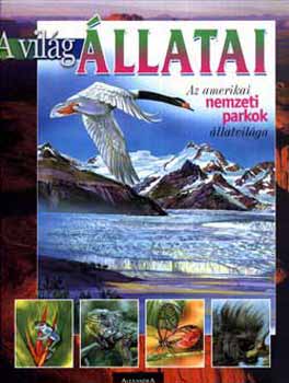 Alexandra Kiad - A vilg llatai - Az amerikai nemzeti parkok llatvilga