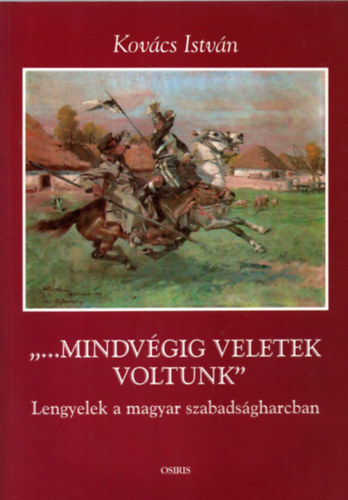 Kovcs Istvn - "...Mindvgig veletek voltunk"  (Lengyelek a magyar szabadsgharcban)