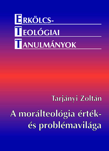 Tarjányi Zoltán - A morálteológia érték- és problémavilága